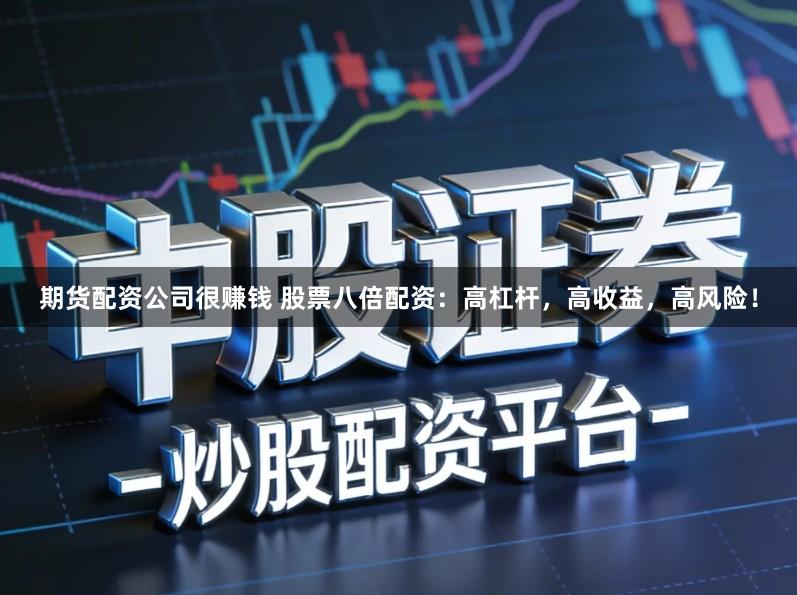 期货配资公司很赚钱 股票八倍配资：高杠杆，高收益，高风险！