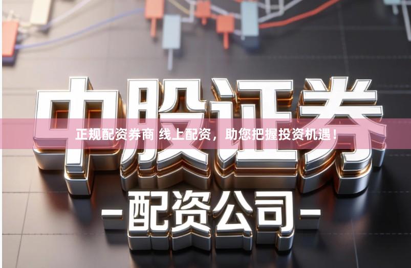 正规配资券商 线上配资,助您把握投资机遇!