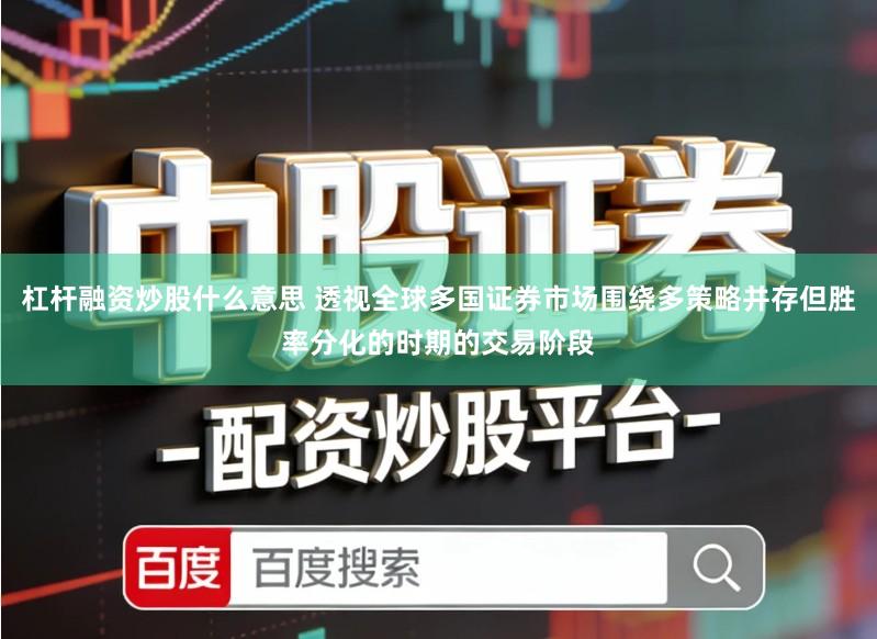 杠杆融资炒股什么意思 透视全球多国证券市场围绕多策略并存但胜率分化的时期的交易阶段