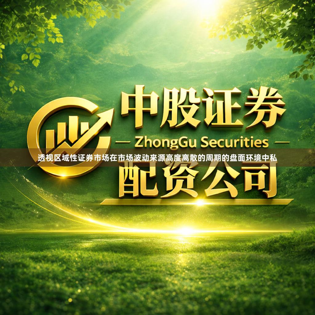 透视区域性证券市场在市场波动来源高度离散的周期的盘面环境中私