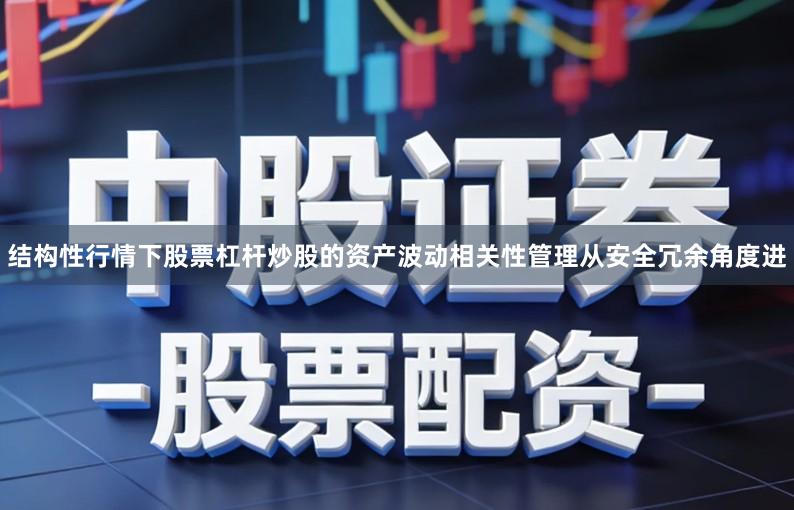结构性行情下股票杠杆炒股的资产波动相关性管理从安全冗余角度进