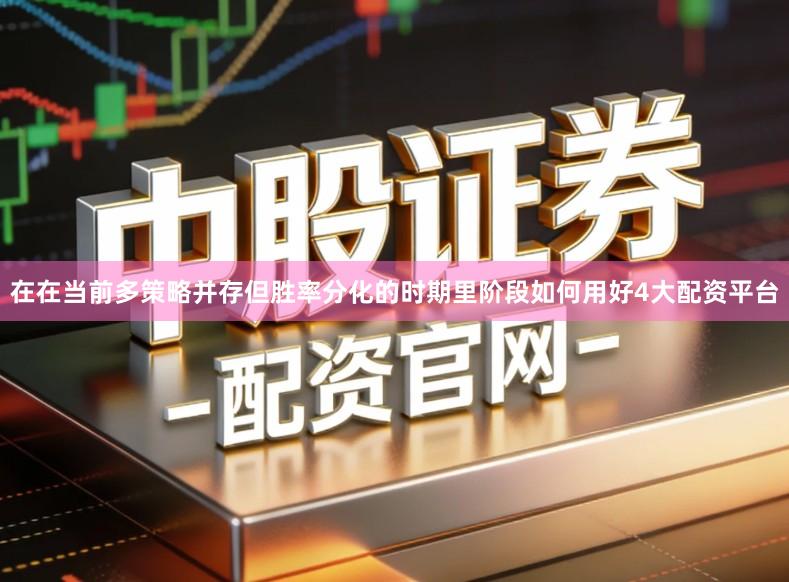 在在当前多策略并存但胜率分化的时期里阶段如何用好4大配资平台