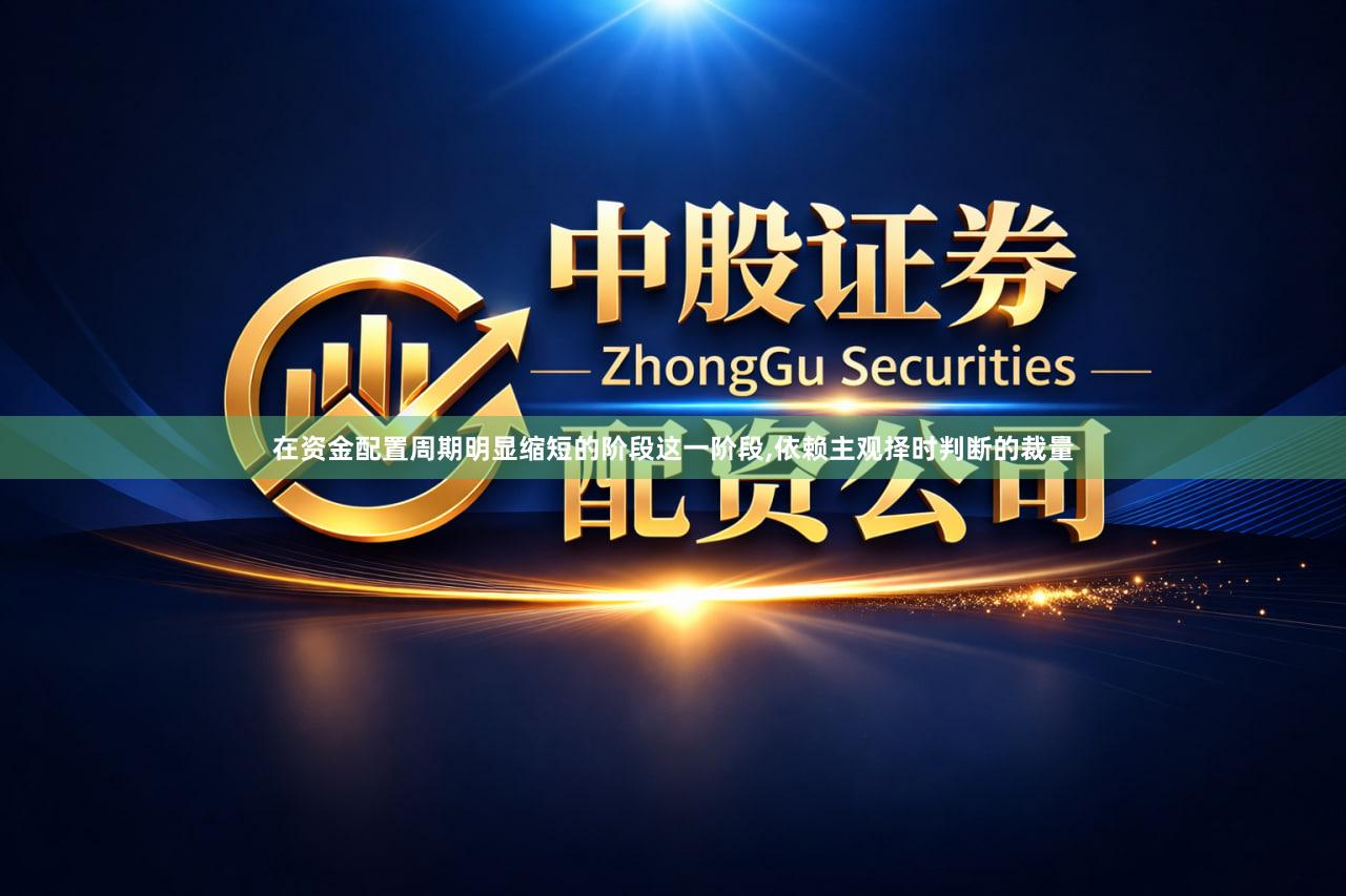 在资金配置周期明显缩短的阶段这一阶段,依赖主观择时判断的裁量