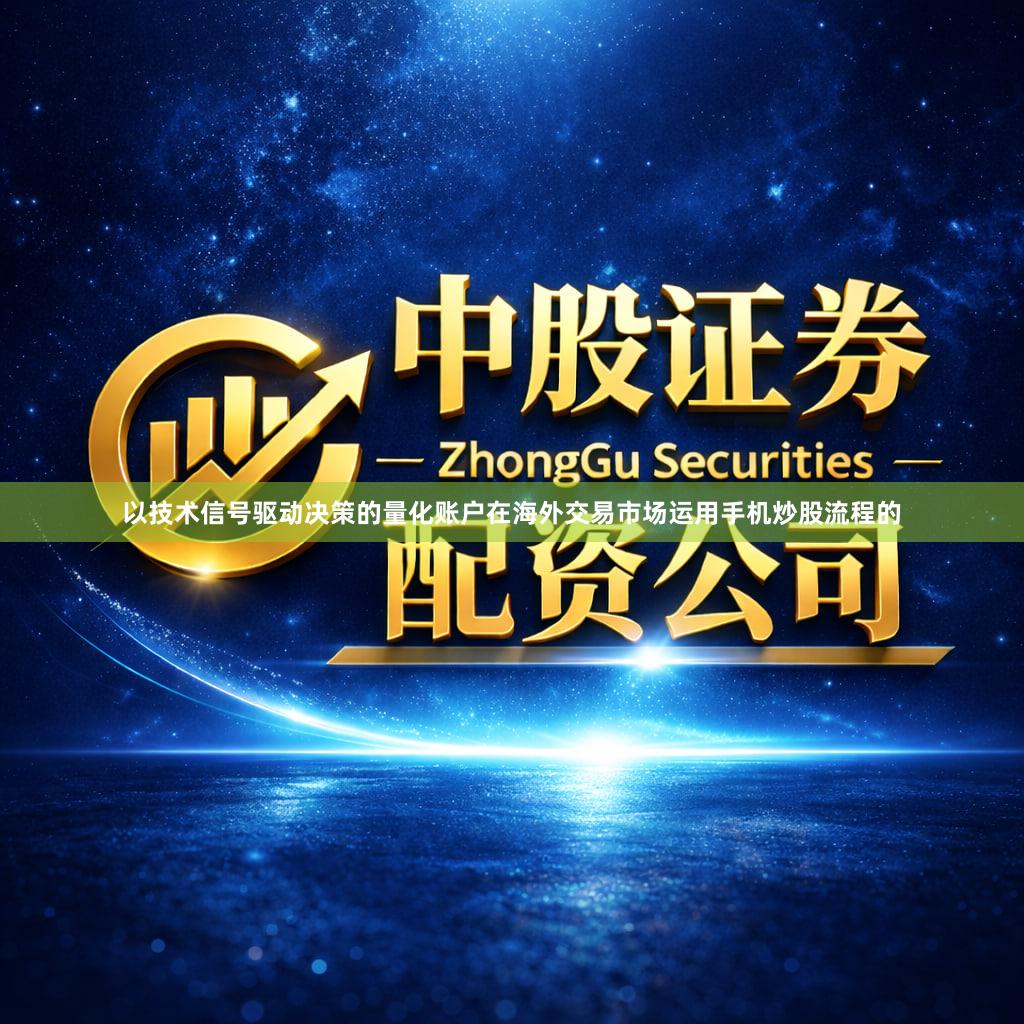 以技术信号驱动决策的量化账户在海外交易市场运用手机炒股流程的