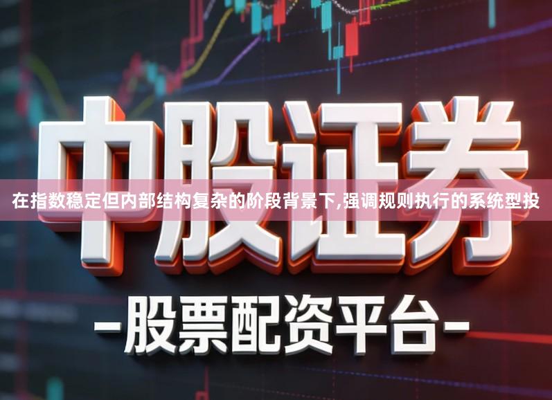 在指数稳定但内部结构复杂的阶段背景下,强调规则执行的系统型投
