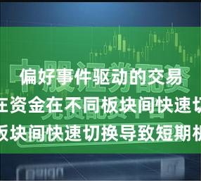 偏好事件驱动的交易资金在在资金在不同板块间快速切换导致短期机