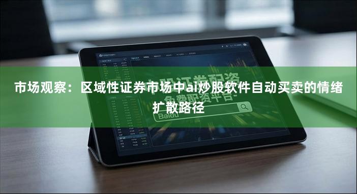 市场观察：区域性证券市场中ai炒股软件自动买卖的情绪扩散路径